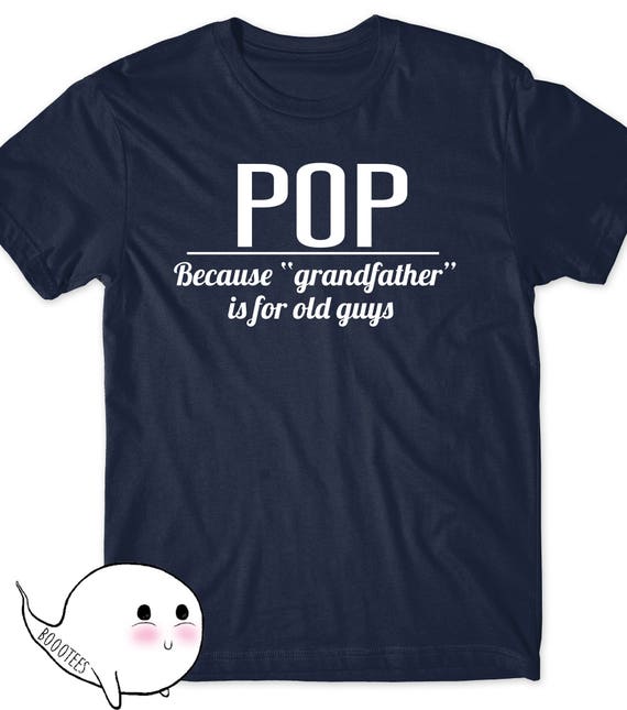 Mens Pop Pop Because Grandfather Is For Old Guys Grandpa Shirt Mens Pop Pop Because Grandfather Is For Old Guys Grandpa Shirt