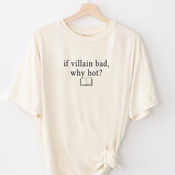 If Villain Bad, Why Hot? T-Shirt: Funny Smuttiest Book Nerd, Smut Writing Lover 100% Cotton Tee For Men, Women, Kids, Baby, Unisex, Him, Her