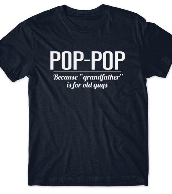 Mens Pop Pop Because Grandfather Is For Old Guys Grandpa Shirt Mens Pop Pop Because Grandfather Is For Old Guys Grandpa Shirt