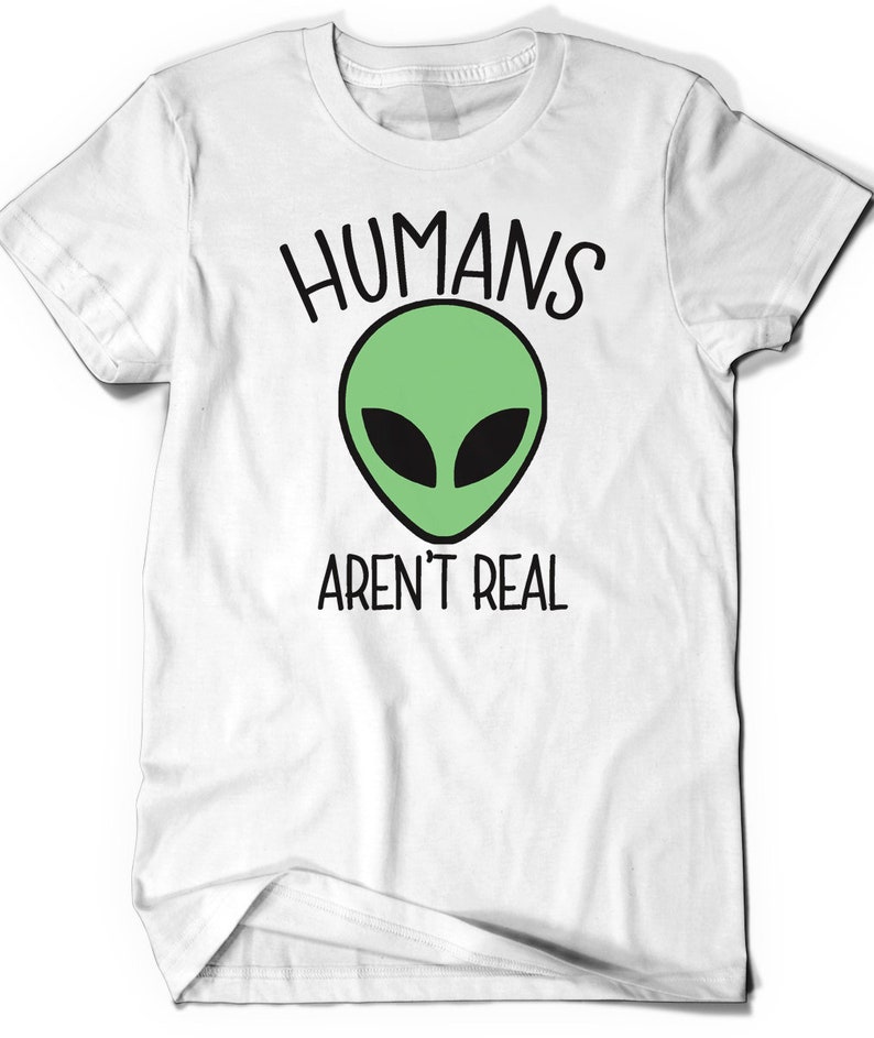 Alien Shirt Humans Aren't Real Tee Tshirt T-Shirt T Shirt Ladies Mens Gift Science Outer Space Geek Nerd Ufo Geekery Hipster Alien Head Face image 1