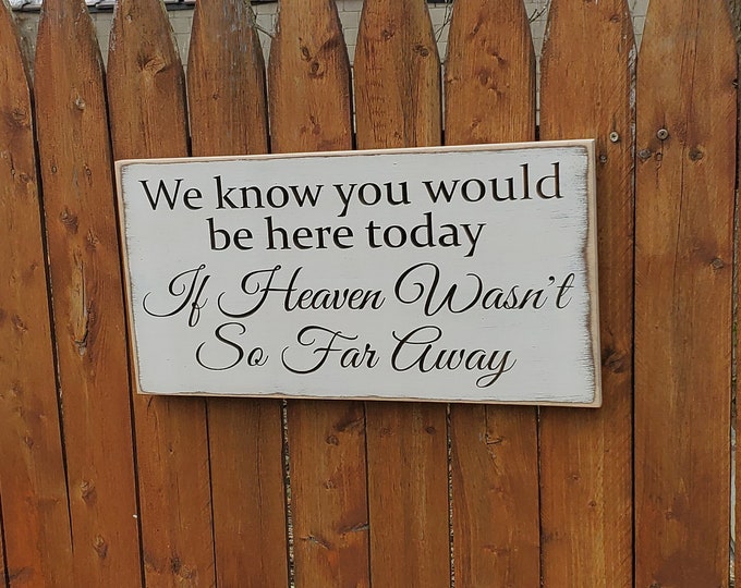 Custom Carved Wooden Sign - "We Know You Would Be Here Today If Heaven Wasn't So Far Away"