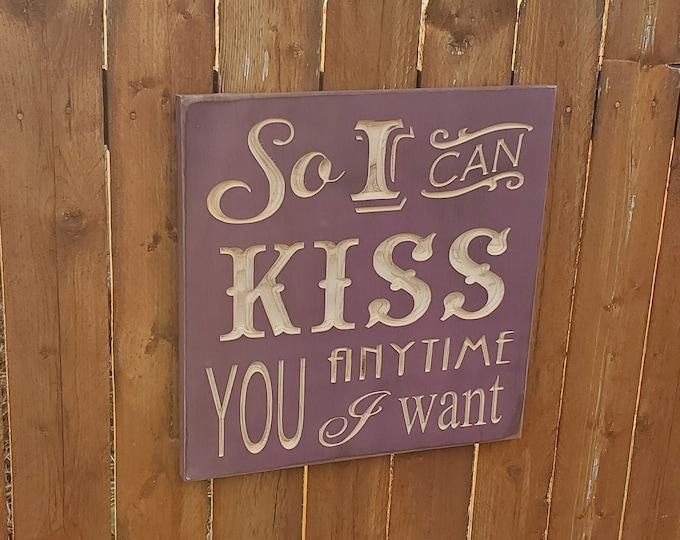 Custom Carved Wooden Sign - "So I Can Kiss You Anytime I Want"