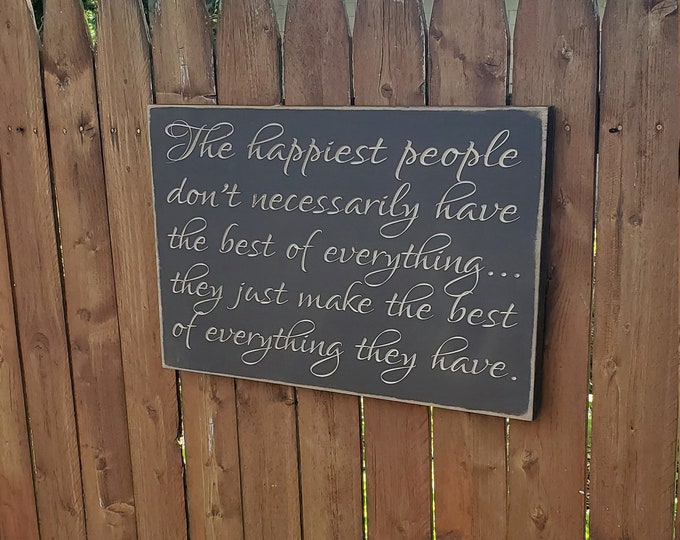 Custom Carved Wooden Sign - "The Happiest People Don't Necessarily Have The Best Of Everything... "