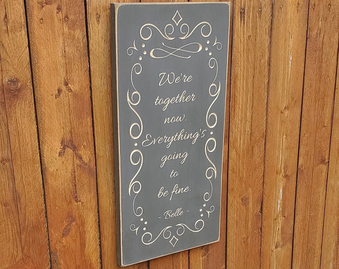 Custom Carved Wooden Sign - "We're together now. Everything's going to be fine." - Belle, Disney, Beauty and the Beast