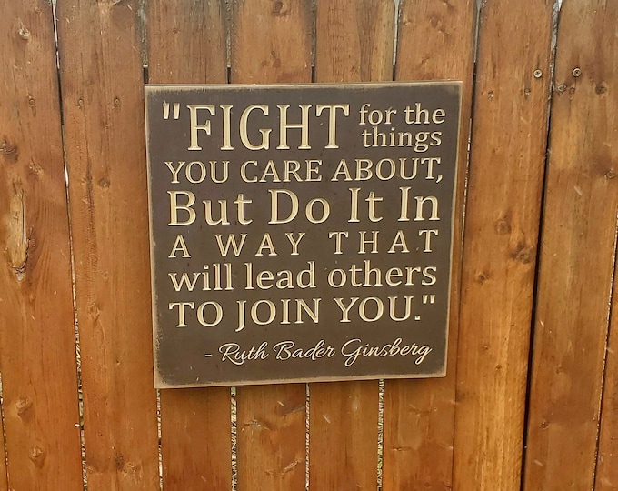 Custom Carved Wooden Sign - "Fight for the things you care about, but do it in a way that will lead others to join you" Ruth Bader Ginsberg