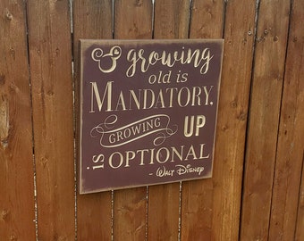Custom Carved Wooden Sign - "Growing old is mandatory, growing up is optional" - Walt Disney