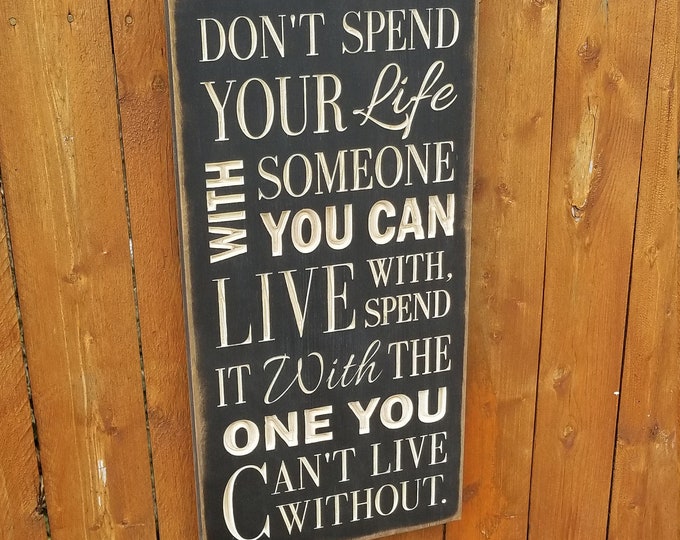 Custom Carved Wooden Sign - "Don't Spend Your Life With Someone You Can Live With, Spend It With The One You Can't Live Without"