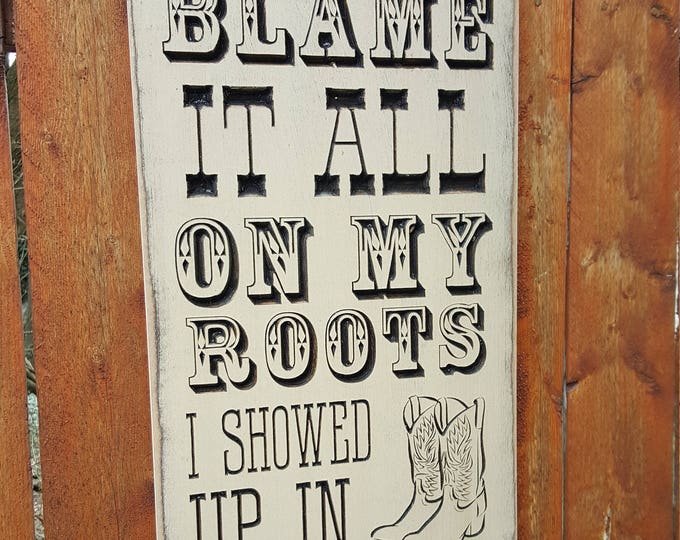 Custom Carved Wooden Sign - "Blame It All On My Roots, I Showed Up In Boots" - Garth Brooks "Friends in Low Places" song lyrics