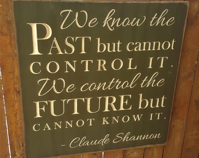 Custom Carved Wooden Sign - "We Know The Past But Cannot Control It. We Control The Future But Cannot Know It." - Claude Shannon