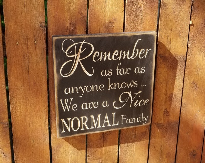 Custom Carved Wooden Sign - "Remember As Far As Anyone Knows We Are A Nice Normal Family"