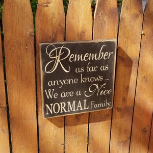 Custom Carved Wooden Sign - &quot;Remember As Far As Anyone Knows We Are A Nice Normal Family&quot;