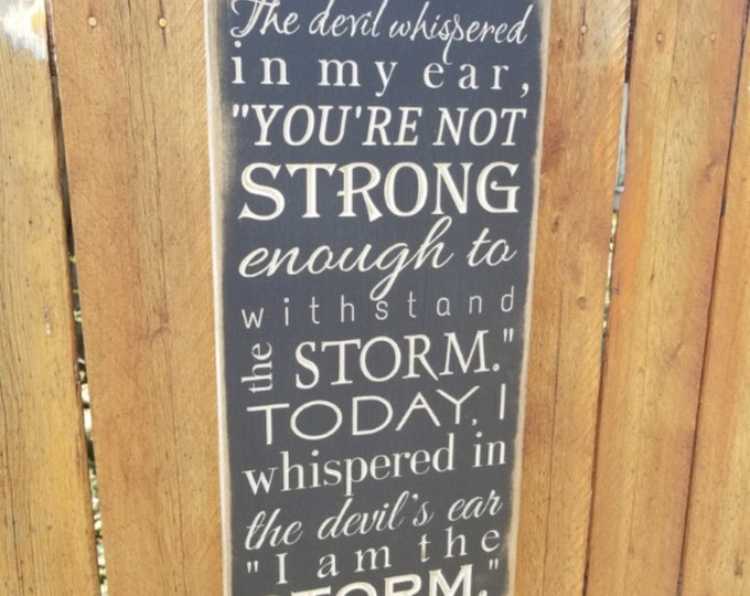 Custom Carved Wooden Sign - "The Devil Whispered In My Ear, You Are Not Strong Enough To Withstand The Storm ... I Am The Storm"