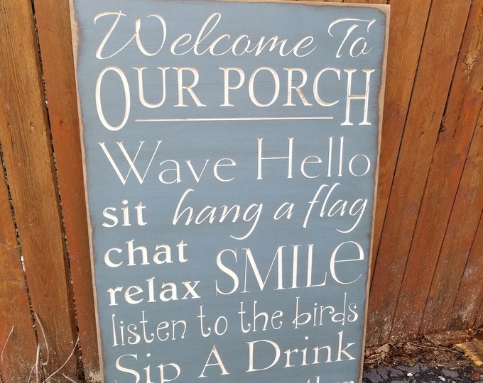 Custom Carved Wooden Sign - "Welcome to our Porch - Say Hello, Sit, Chat, Relax, Hang a Flag, Smile, Listen to the Birds, Sip a Drink ..."