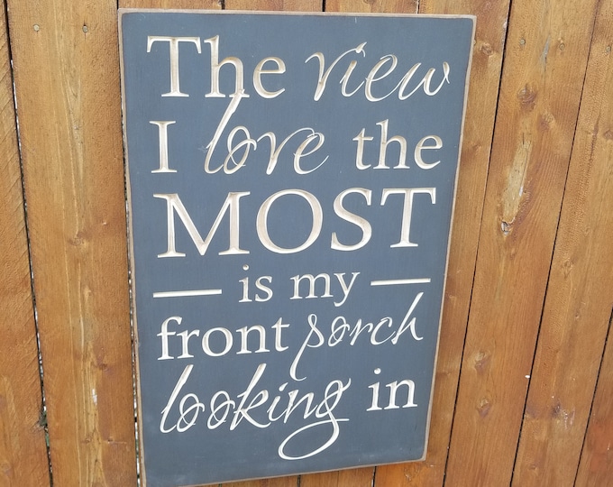 Custom Carved Wooden Sign - "The View I Love The Most Is My Front Porch Looking In" - Lonestar "My Front Porck Looking In" song lyrics