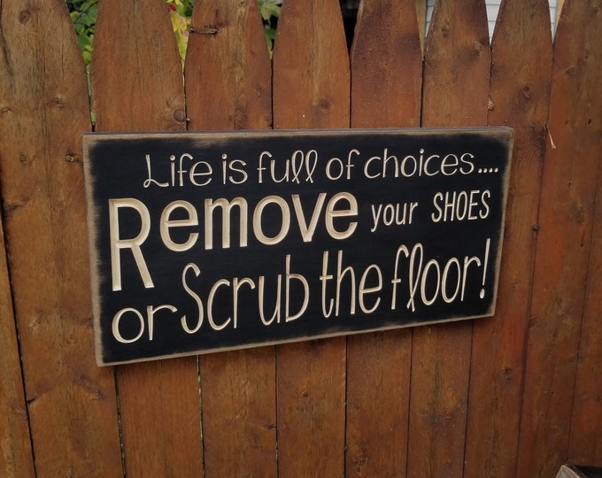 Custom Carved Wooden Sign "Life Is Full Of Choices ... Remove Your Shoes or Scrub The Floor" - 18"x8"/20"x10"