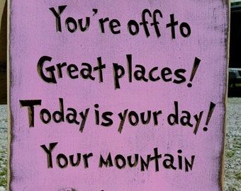 Custom Carved Wooden Sign - "You're Off To Great Places, Today is Your Day ..."