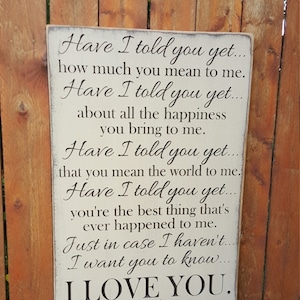 Custom Carved Wooden Sign - &quot;Have I Told You Yet, how much you mean to me ... I LOVE YOU&quot;