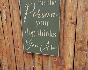 Custom Carved Wooden Sign - "Be the person your Dog thinks you are"