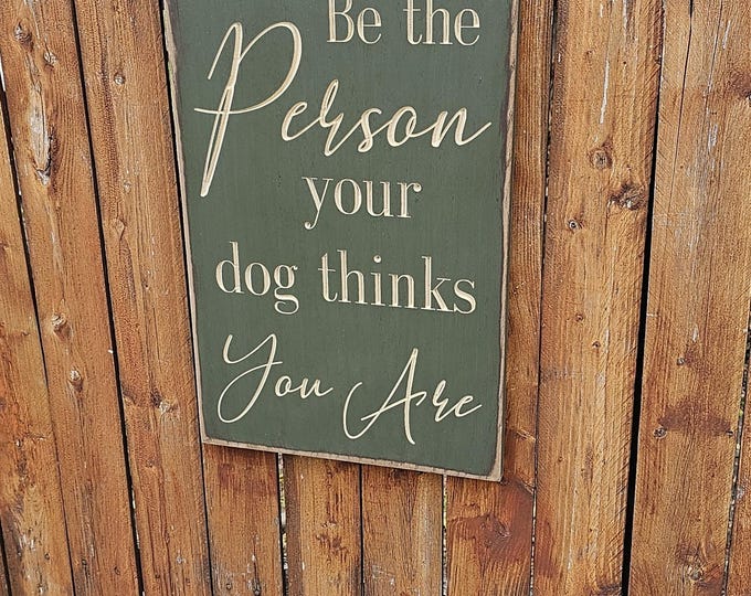 Custom Carved Wooden Sign - "Be the person your Dog thinks you are"