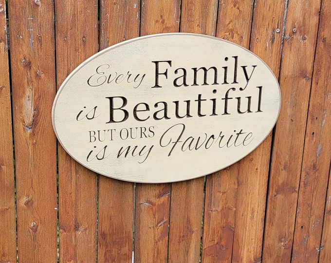 READY TO SHIP Carved Wooden Sign- "Every Family is Beautiful but Ours is My Favorite" - Oval 15x23 - Cream