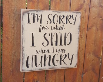 Custom Carved Wooden Sign - "I'm Sorry For What I Said When I Was Hungry"
