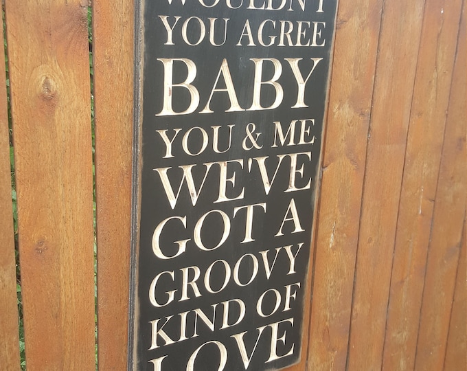 Custom Carved Wooden Sign - "Wouldn't You Agree Baby You & Me We've Got A Groovy Kind Of Love" - The Mindbenders, Phil Collins song lyrics