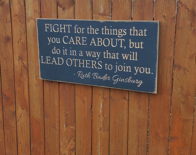 Custom Carved Wooden Sign - "Fight for the things you care about, but do it in a way that will lead others to join you" Ruth Bader Ginsberg