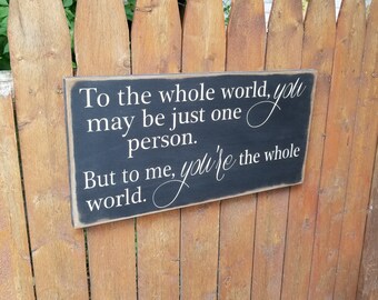 Custom Carved Wooden Sign - "To The Whole World You May Be Just One Person, But To Me You're The Whole World"