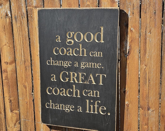 Custom Carved Wooden Sign - "A good coach can change a game, A great coach can change a life"