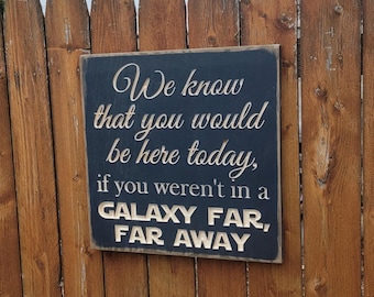Custom Carved Wooden Sign - "We know you'd be here today, if you weren't in a galaxy far, far away"  - Star Wars