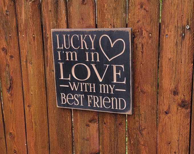 Custom Carved Wooden Sign - "Lucky I'm In Love With My Best Friend"