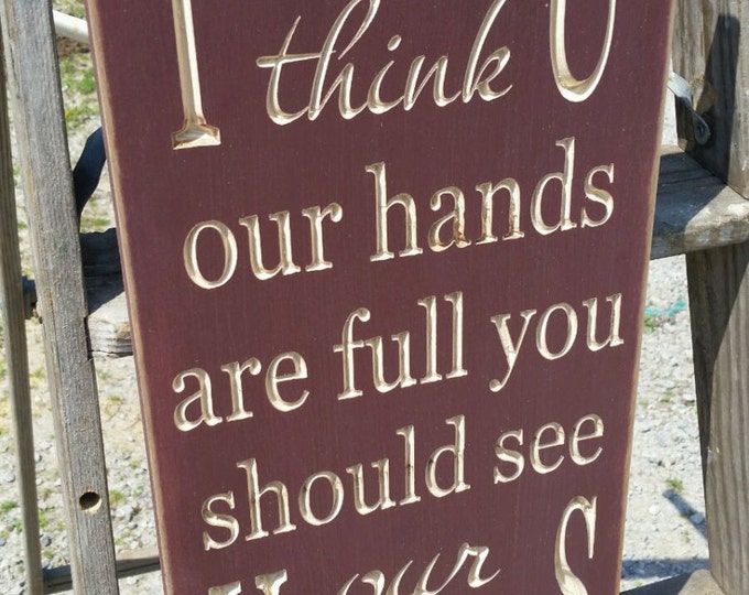 Custom Carved Wooden Sign - "If You Think Our Hands Are Full You Should See Our Hearts"