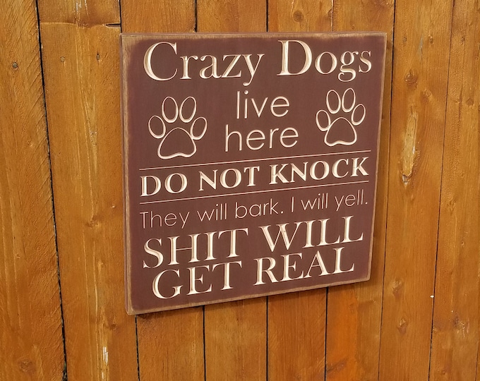 Custom Carved Wooden Sign - "Crazy Dogs Live Here, Do Not Knock, They Will Bark, I will Yell, Shit Will Get Real"