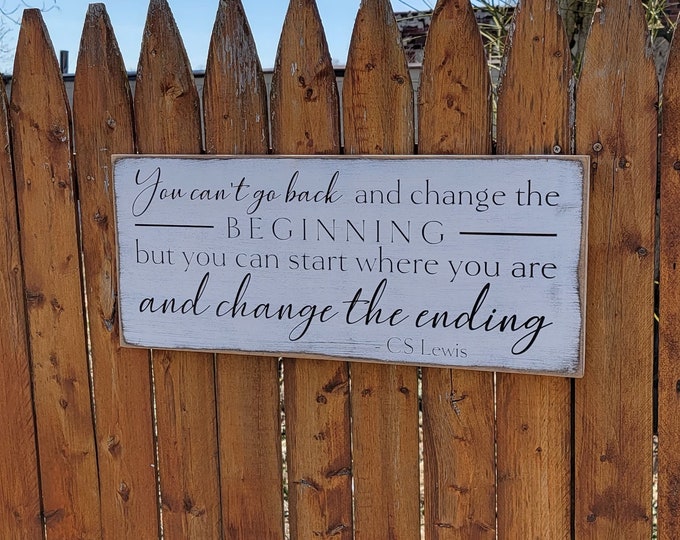 Custom Carved Wooden Sign - "You can't go back and change the beginning, but you can start where you are and change the ending" - CS Lewis