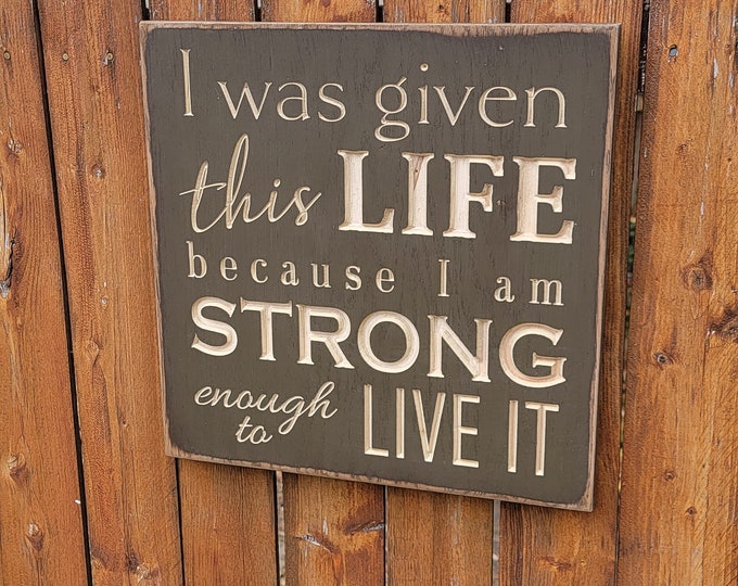 Custom Carved Wooden Sign - "I was given this life because I am strong enough to live it"