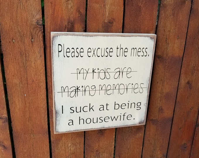 Custom Carved Wooden Sign - "Please Excuse The Mess - My Kids Are Making Memories - I Suck At Being A Housewife"