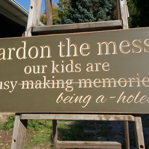 Custom Carved Wooden Sign - "Pardon The Mess, Our Kids Are Busy Making Memories (Being A-Holes)" - 24"x10"