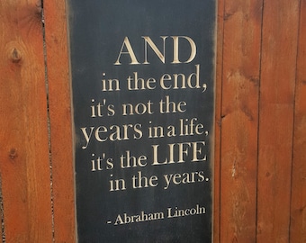 Custom Carved Wooden Sign - "And in the end, it's not the Years in a Life, it's the Life in the Years" -Abraham Lincoln