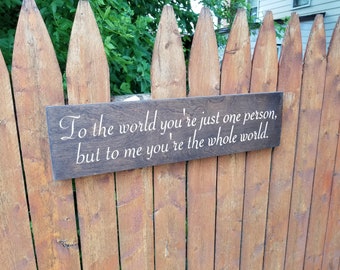 Custom Carved Wooden Sign - "To The World You're Just One Person, But To Me You're The World" - 24"x6"