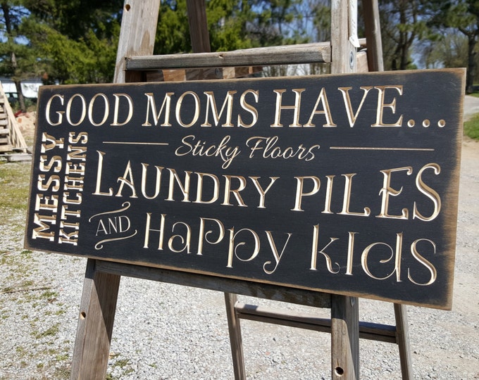 Custom Carved Wooden Sign - "Good Moms Have Sticky Floors, Messy Kitchens, Laundry Piles and Happy Kids" - 10"x24"