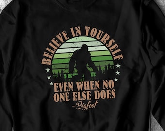 Sasquatch Sweatshirt/ Funny Believe In Yourself Inspirational Bigfoot Quote Retro Fleece Sweater