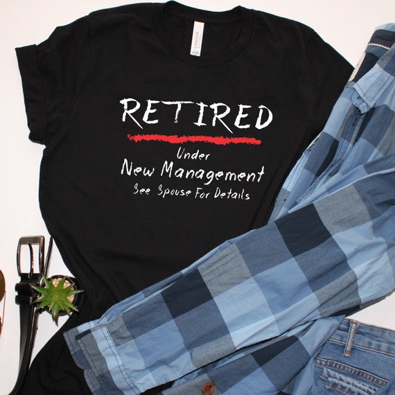 Retired - Under New Management, See Spouse For Details Shirt Retired - Under New Management, See Spouse For Details Shirt