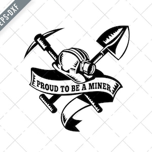 May include: Black and white illustration of a miner's helmet, pickaxe, and shovel crossed with a banner that reads "Proud to be a Miner".