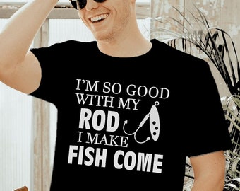 Funny Fishing T-Shirt, I'm So Good with My Rod, Fisherman Gift