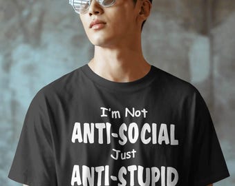 I'm Not Anti-Social Just Anti-Stupid T-Shirt, Sarcastic Humor