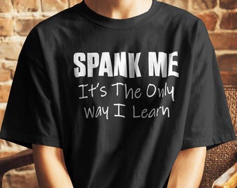 Spank Me It's The Only Wat I learn Adult Humor Shirt