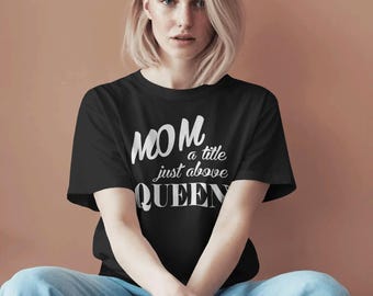 Mom A Title Just Above Queen T-Shirt, Mother's Day Gift