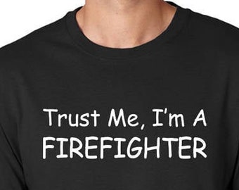 Firefighter Shirt with Funny Quote "Trust Me, I'm A Firefighter", Firefighting Humor, Firemen, Fire Women, Short Sleeve Tee, Unisex Sizes