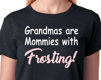 Grandmas are Mommies with Frosting – Grandma T-Shirt
