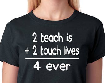 Best Teacher Shirt "2 teach is 2 touch lives", molding kids is a passion, gift idea for her or him, teaching children, making a difference